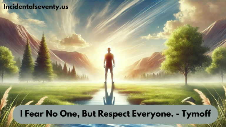 I Fear No One, But Respect Everyone. - Tymoff